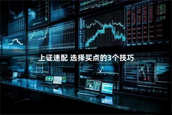 上证速配 选择买点的3个技巧