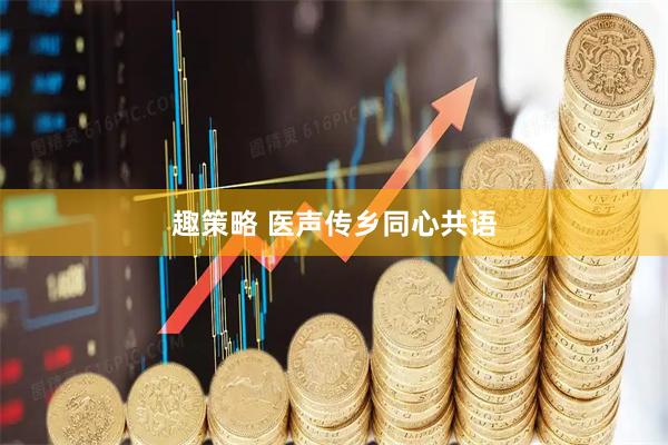 趣策略 医声传乡同心共语